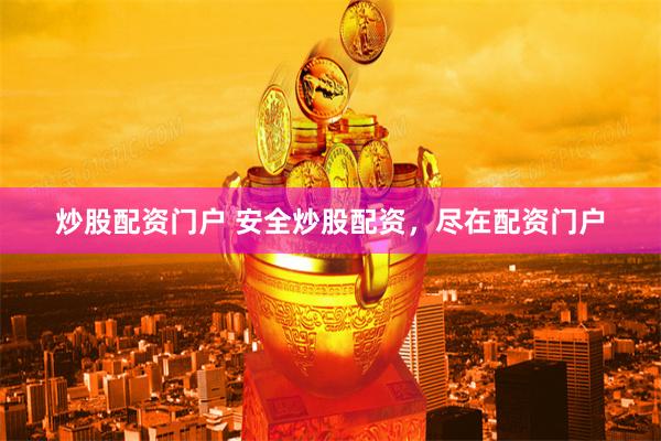 炒股配资门户 安全炒股配资，尽在配资门户