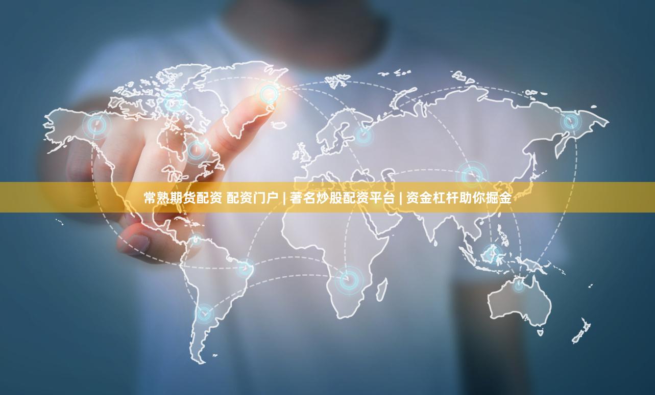 常熟期货配资 配资门户 | 著名炒股配资平台 | 资金杠杆助你掘金