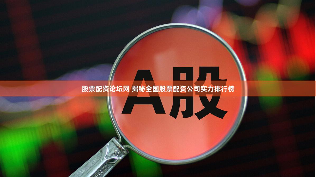股票配资论坛网 揭秘全国股票配资公司实力排行榜