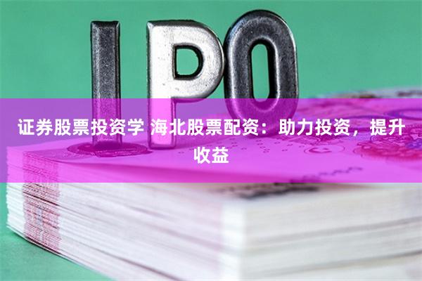 证券股票投资学 海北股票配资：助力投资，提升收益