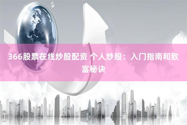 366股票在线炒股配资 个人炒股：入门指南和致富秘诀