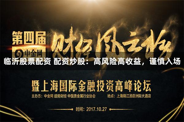 临沂股票配资 配资炒股:高风险高收益,谨慎入场