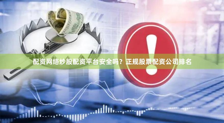 配资网络炒股配资平台安全吗？正规股票配资公司排名