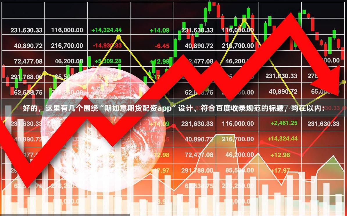 好的，这里有几个围绕“期如意期货配资app”设计、符合百度收录规范的标题，均在以内：
