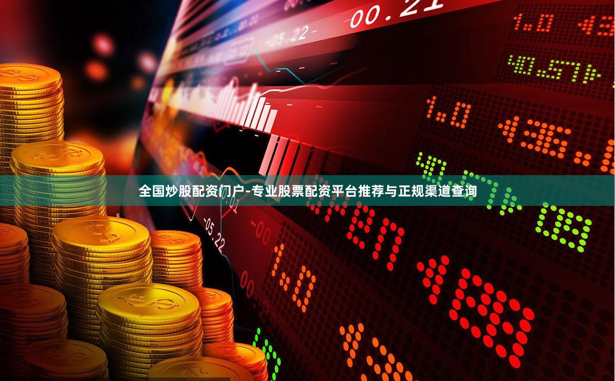 全国炒股配资门户-专业股票配资平台推荐与正规渠道查询