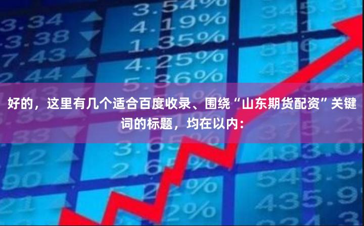 好的，这里有几个适合百度收录、围绕“山东期货配资”关键词的标题，均在以内：
