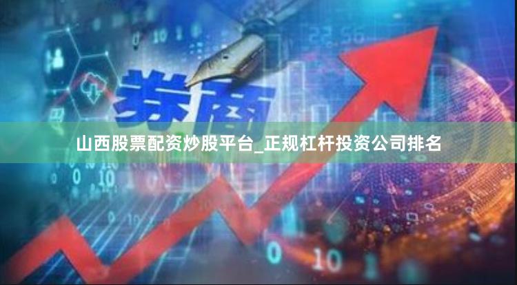 山西股票配资炒股平台_正规杠杆投资公司排名