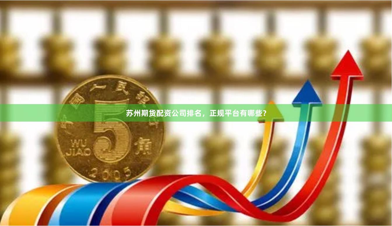 苏州期货配资公司排名,正规平台有哪些?
