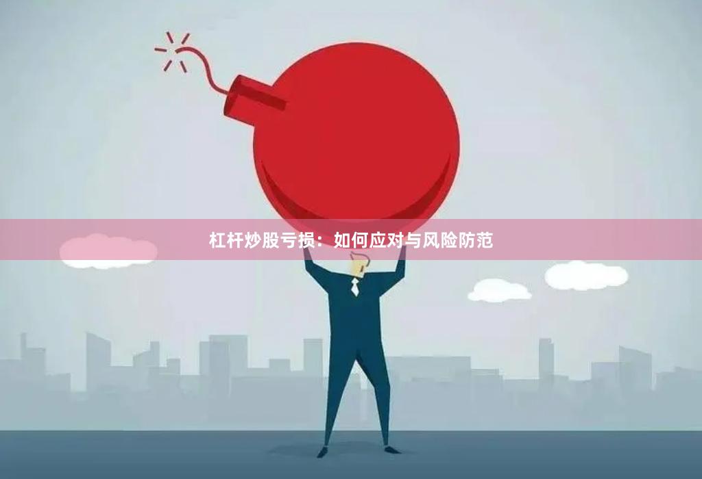 杠杆炒股亏损：如何应对与风险防范